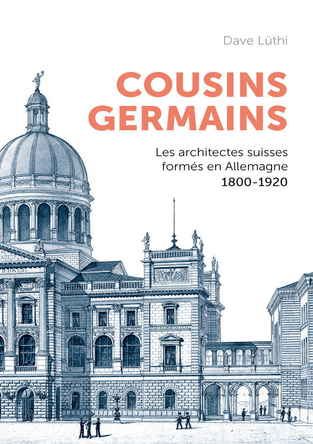 PARUTION: Cousins germains. Les architectes suisses formés en Allemagne, 1800-1920 (Dave Lüthi)